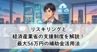 リスキリングと経済産業省の支援制度を解説！最大56万円の補助金活用法