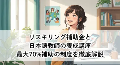 リスキリング補助金と日本語教師の養成講座？最大70%補助の制度を徹底解説