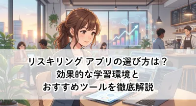 リスキリング アプリの選び方は？効果的な学習環境とおすすめツールを徹底解説